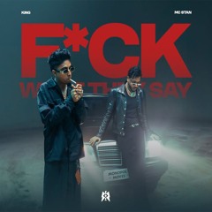 F*CK WHAT THEY SAY - King x MC Stan (0fficial Mp3)