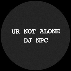 UR NOT ALONE