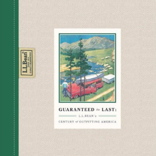 VIEW PDF 📕 Guaranteed to Last: L.L. Bean's Century of Outfitting America by  Jim Gor