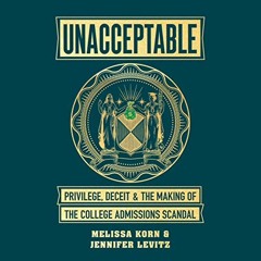 ACCESS EPUB 💕 Unacceptable: Privilege, Deceit & the Making of the College Admissions