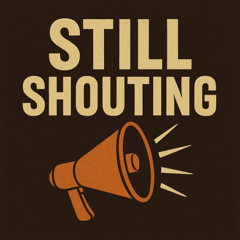 STILL SHOUTING