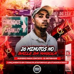 26 MINUTOS NO BAILE DA ANGOLA (( DJ TIAGO SUCESSO )).mp3