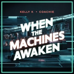 Kelly K & Coachie - When The Machines Awaken