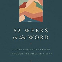 View [EPUB KINDLE PDF EBOOK] 52 Weeks in the Word: A Companion for Reading through the Bible in a Ye