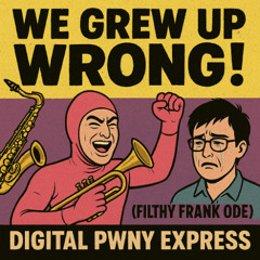 We grew up wrong! (Filthy Frank Ode)