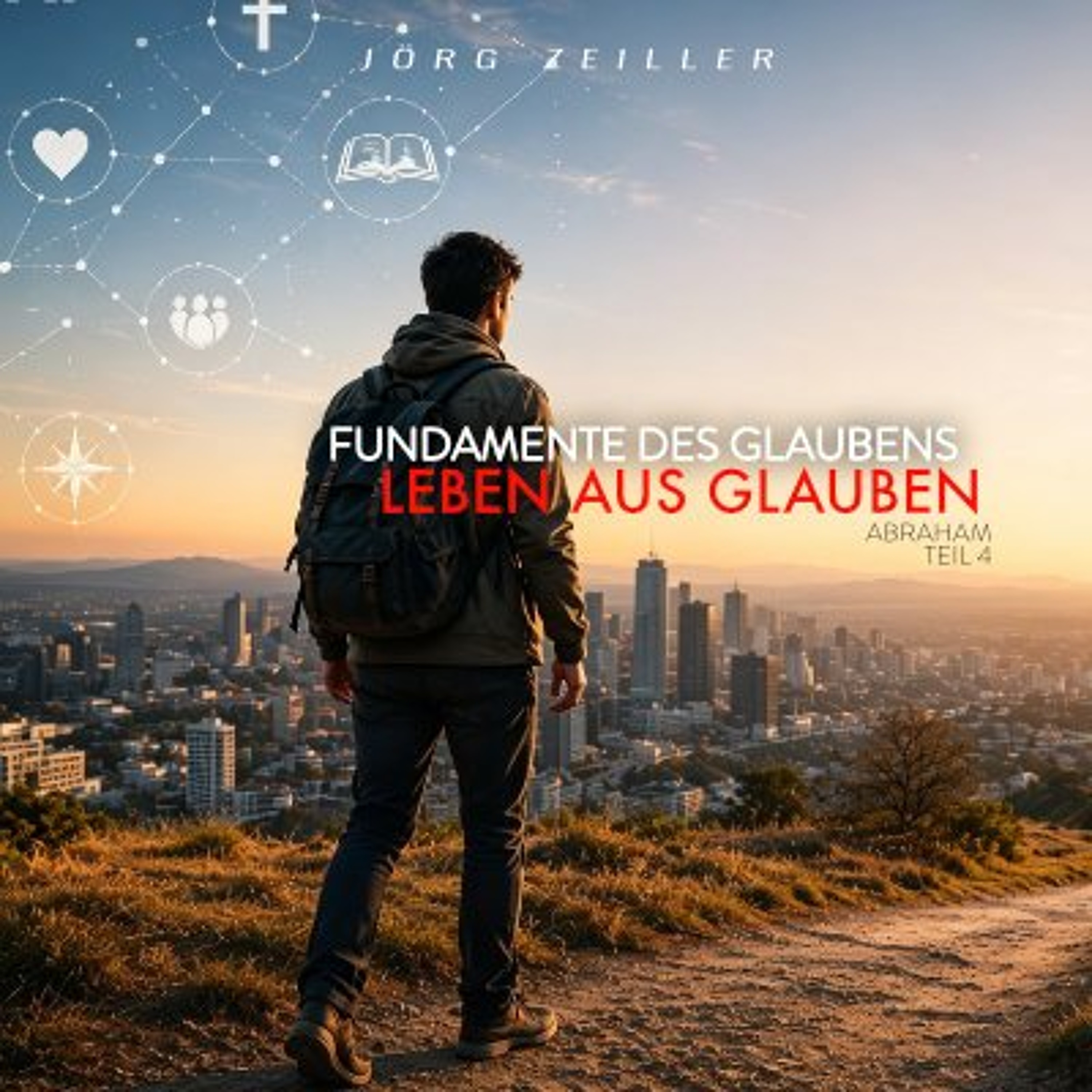 Leben aus Glauben - Fundamente des Glaubens - Jörg Zeiller