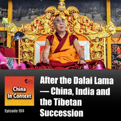 Ep194: After the Dalai Lama — China, India and the Tibetan Succession