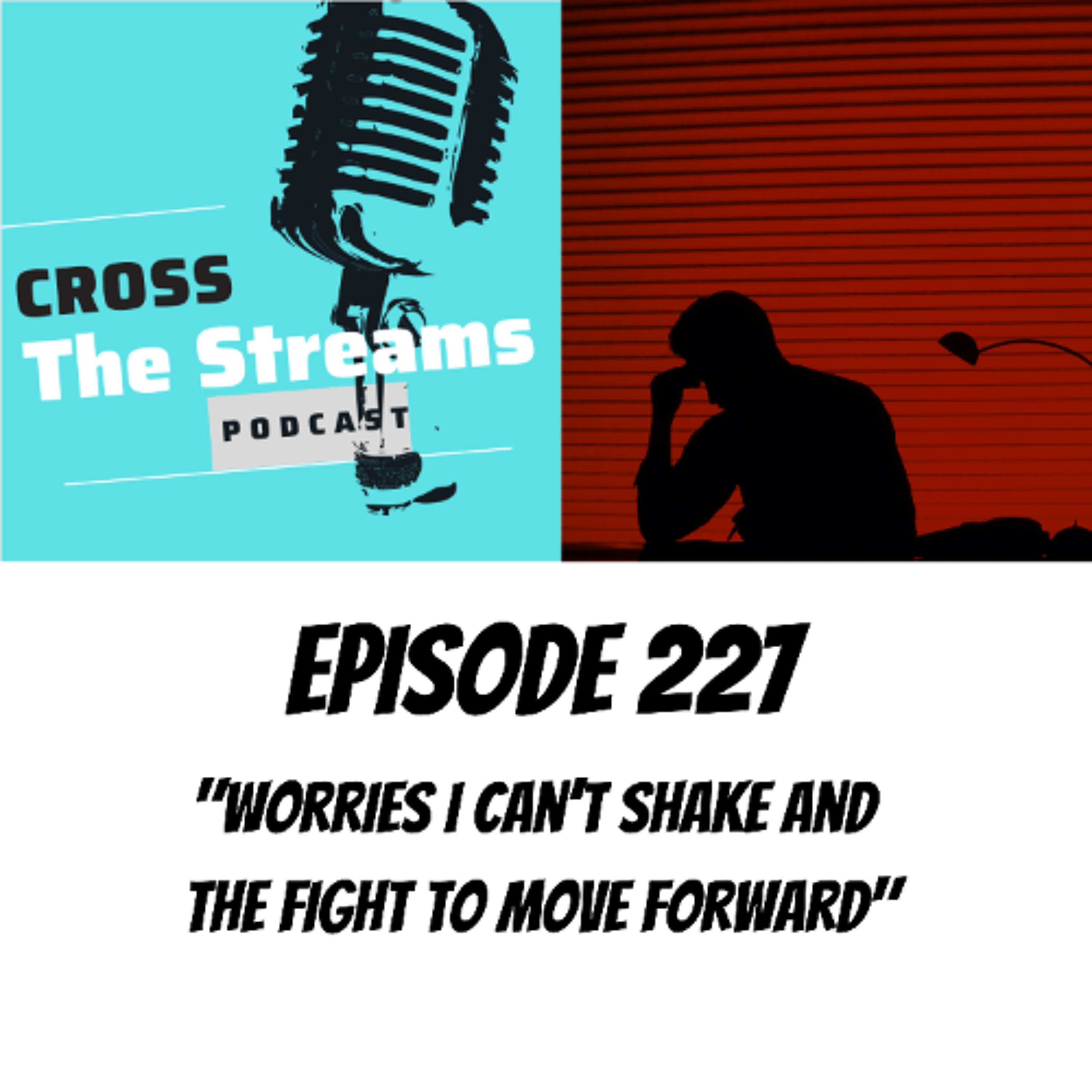 CTS Episode 227: "Worries I Can’t Shake and the Fight to Move Forward" episode artwork