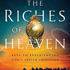 ✔️ Read Accessing the Riches of Heaven: Keys to Experiencing God's Lavish Provision by  Patr