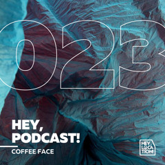 Hey, Podcast! #023 - Coffee Face