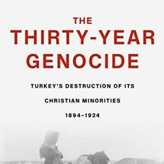 [DOWNLOAD] EBOOK ✉️ The Thirty-Year Genocide: Turkey’s Destruction of Its Christian M