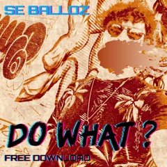 Se Balloz - Do What? (FREE DOWNLOAD)