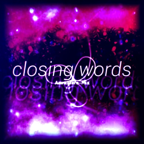 Closing Words V2 (Amrazkero-Mix)