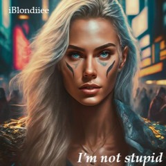 I’m not stupid