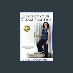 [Read Pdf] ⚡ Design and HAVE Your Dream Practice: A 3-Step Guide to Maximize Revenue, Thrill Clien