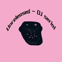 Unreleased - DJ Serial