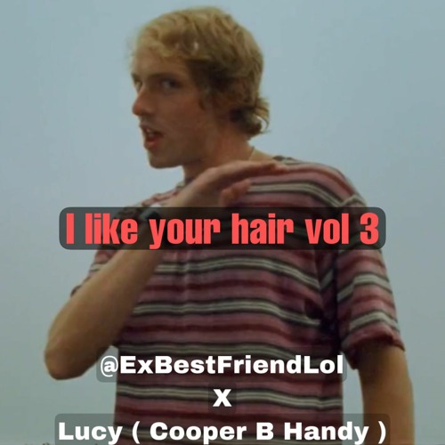 @ExBestFriendLol X Lucy ( Cooper B Handy )  #iLYH Vol.3