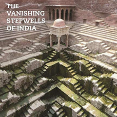 [Download] PDF 📫 The Vanishing Stepwells of India by  Victoria Lautman &  Divay Gupt