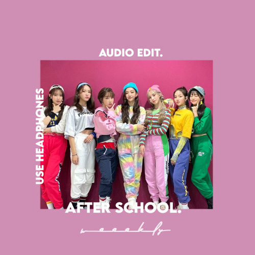 weeekly - after school (audio edit.)