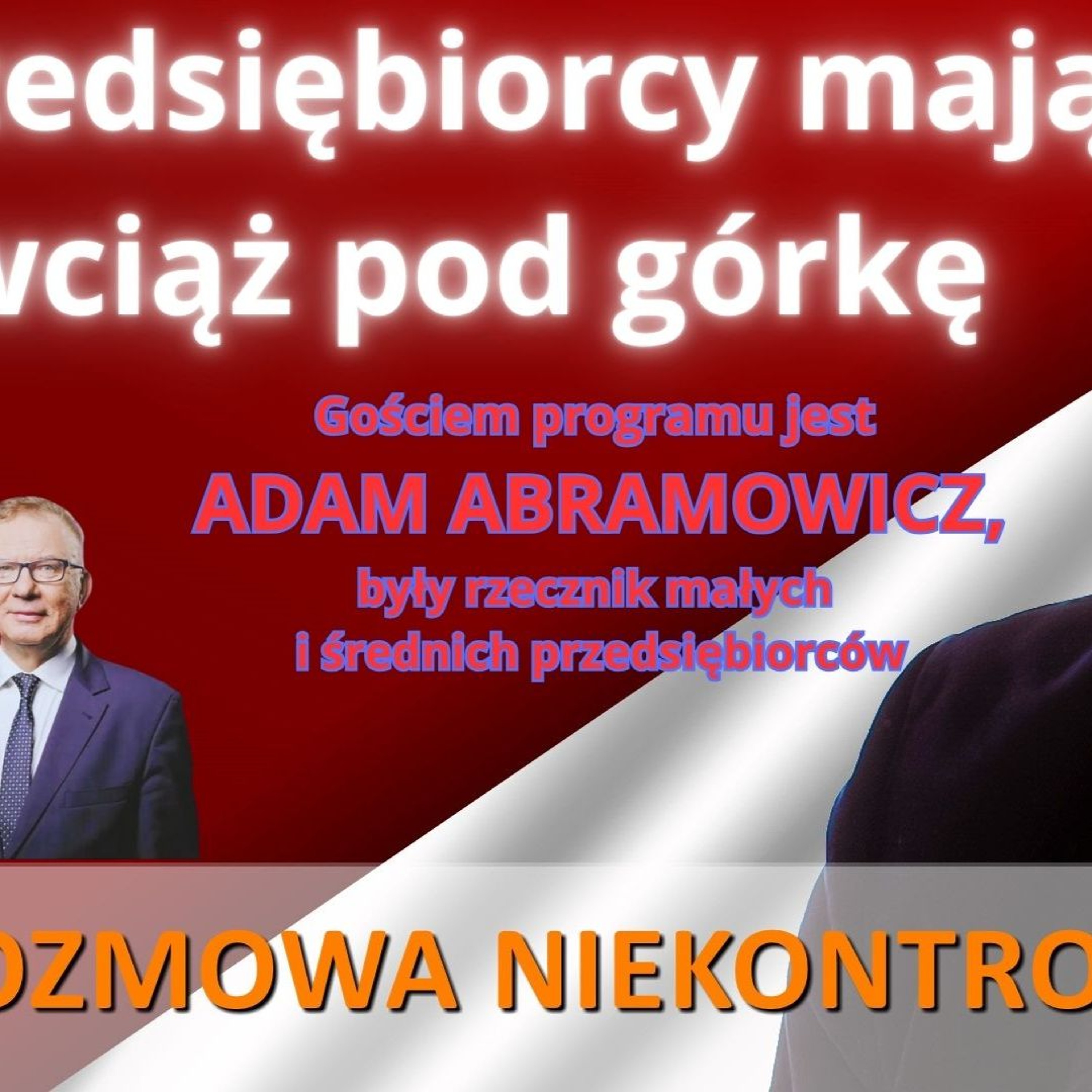 Przedsiębiorcy mają pod górkę. Adam Abramowicz w "Rozmowie Niekontrolowanej" episode artwork