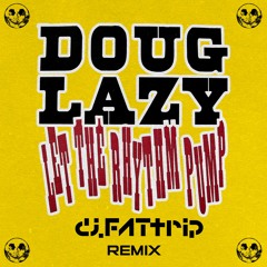 Doug Lazy - Let The Rhythm Pump (djFATtrip Remix)