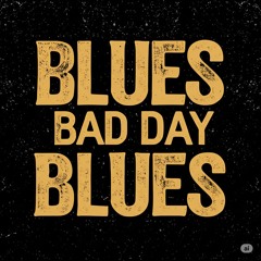 Bad Bad day Blues