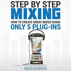 [ACCESS] [EPUB KINDLE PDF EBOOK] Step By Step Mixing: How to Create Great Mixes Using Only 5 Plug-in