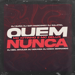 QUEM NUNCA - MC KITINHO, MC DELUX - DJ GUINA , DJ SALATIEL , DJ SATI MARCONEX ,BIEL DIVULGA,GOUVEIA