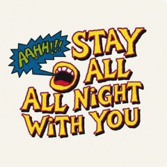 Stay all night with you