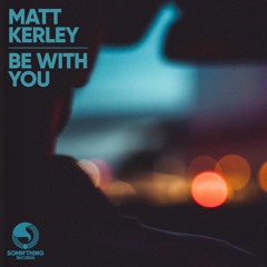 Matt Kerley - Be With You (Radio Edit) - Somn'thing Records