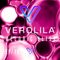 VEROLILA MELODIC BLISS// MELODIC TECHNO & INDIE DANCE/ EP 102 /VEROLILA