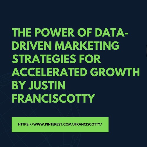 The Power Of Data - Driven Marketing Strategies For Accelerated Growth By Justin Franciscotty