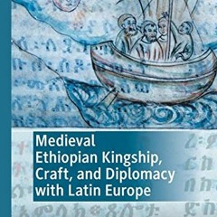 DOWNLOAD KINDLE ✓ Medieval Ethiopian Kingship, Craft, and Diplomacy with Latin Europe