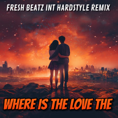 WHERE IS THE LOVE - FRESH BEATZ INT HARDSTYLE REMIX