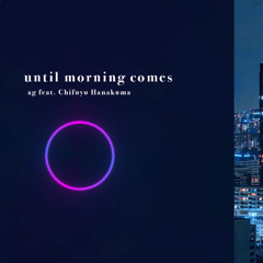 ag feat. 花隈千冬 - until morning comes