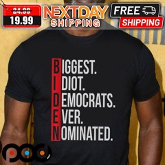Joe Biden Biggest Idiot Democrats Ever Nominated Shirt