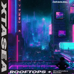 Xtasea- Rooftops (Rhythmics Remix)
