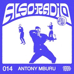 Also Radio 014: Antony Mburu