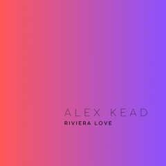 ALEX KEAD - RIVIERA LOVE