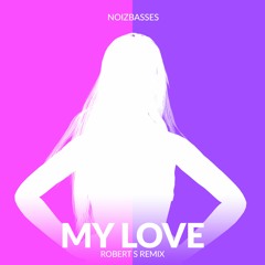 NoizBasses - My Love (Robert S Remix) *FREE DOWNLOAD*