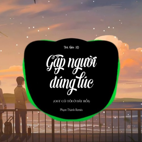 Đúng Lúc Gặp Người Remix (Lời Việt)Phạm Thành