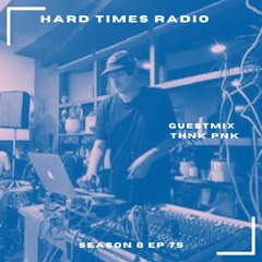 Hard Times Radio #075 - Guestmix - THNK PNK