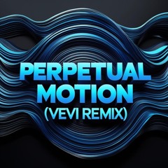 Perpetual Motion (VeVi Remix)
