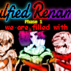 *we are filled with - Soulfied Renamers Phase 1