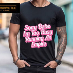 Sorry Baby I'm Too Busy Running An Empire Shirt
