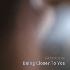 Being Closer to you