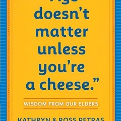 Epub✔ Age Doesn't Matter Unless You're a Cheese: Wisdom from Our Elders (Quote Book,