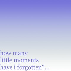 how many little moments have i forgotten?... - AZALI