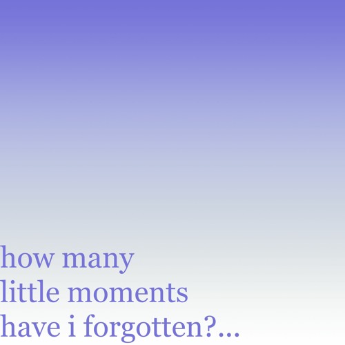 how many little moments have i forgotten?... - AZALI