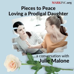 Pieces to Peace, Loving a Prodigal Daughter a Conversation with Julie Malone
